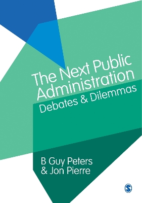 The The Next Public Administration: Debates and Dilemmas by B. Guy Peters