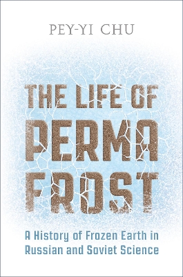 The Life of Permafrost: A History of Frozen Earth in Russian and Soviet Science book