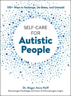 Self-Care for Autistic People: 100+ Ways to Recharge, De-Stress, and Unmask! book