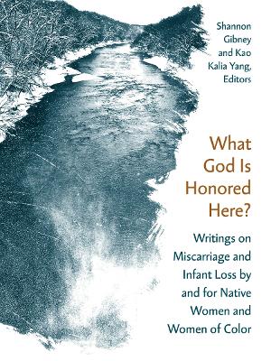 What God Is Honored Here?: Writings on Miscarriage and Infant Loss by and for Native Women and Women of Color book