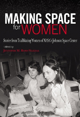 Making Space for Women: Stories from Trailblazing Women of NASA's Johnson Space Center book