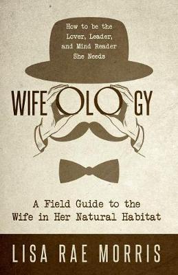 Wifeology: A Field Guide to the Wife In Her Natural Habitat book