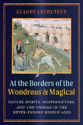 At the Borders of the Wondrous and Magical: Nature Spirits, Shapeshifters, and the Undead in the Never-Ending Middle Ages book