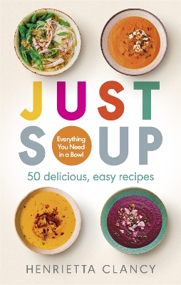 Just Soup: 50 Mouth-Watering Recipes for Health and Life by Henrietta Clancy