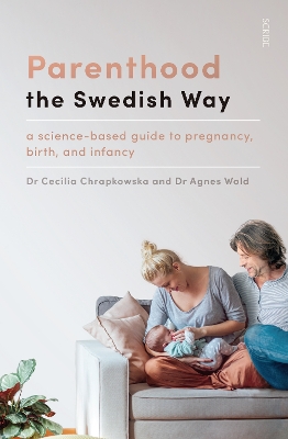 Parenthood the Swedish Way: a science-based guide to pregnancy, birth, and infancy by Agnes Wold