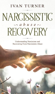 Narcissistic Abuse Recovery: Understanding Narcissism And Recovering From Narcissistic Abuse by Ivan Turner