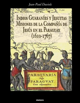 Indios Guaranies y Jesuitas Misiones de la Compañia de Jesus en el Paraguay (1610-1767) book