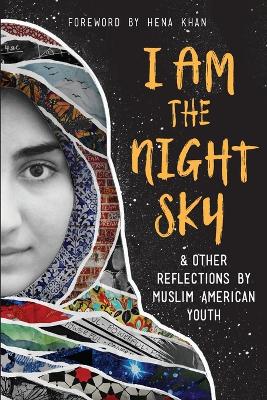 I Am the Night Sky: & Other Reflections by Muslim American Youth book