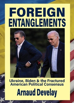Foreign Entanglements: Ukraine, Biden & the Fractured American Political Consensus book