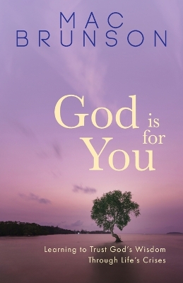 God Is for You: Learning to Trust God's Wisdom through Life's Crises book