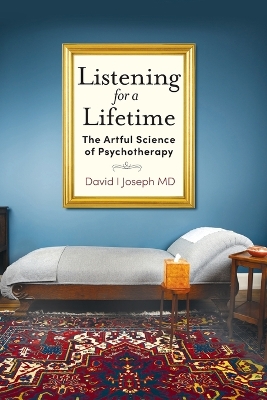 Listening for a Lifetime: The Artful Science of Psychotherapy by David I Joseph