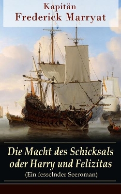 Die Macht Des Schicksals Oder Harry Und Felizitas (Ein Fesselnder Seeroman) -Vollstandige Deutsche Ausgabe book