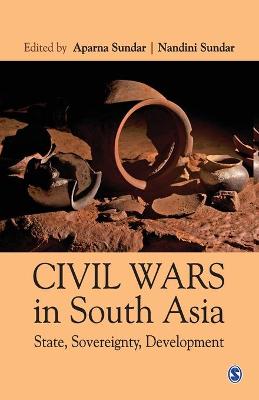 Civil Wars in South Asia: State, Sovereignty, Development book