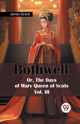 Bothwell or, the Days of Mary Queen of Scots book