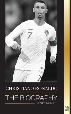 Cristiano Ronaldo: The Biography of a Portuguese Prodigy; From Impoverished to Soccer (Football) Superstar book