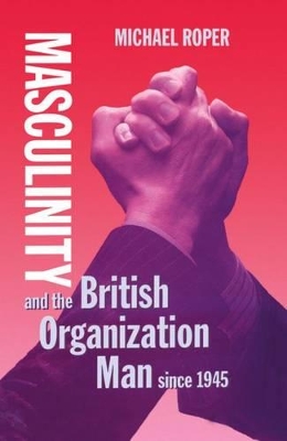Masculinity and the British Organization Man since 1945 book