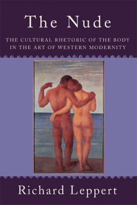 The Nude: The Cultural Rhetoric of the Body in the Art of Western Modernity book