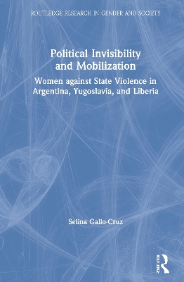 Political Invisibility and Mobilization: Women against State Violence in Argentina, Yugoslavia, and Liberia book