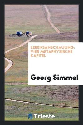 Lebensanschauung: vier metaphysische Kapitel by Georg Simmel