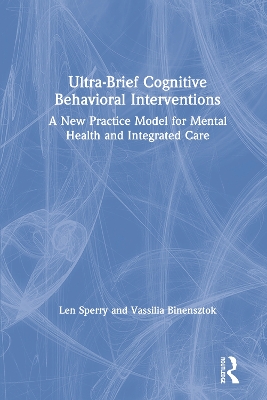 Ultra-Brief Cognitive Behavioral Interventions: A New Practice Model for Mental Health and Integrated Care by Len Sperry