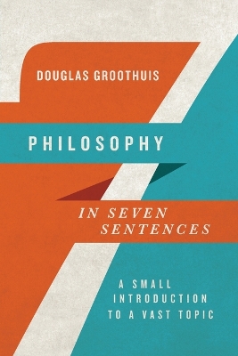 Philosophy in Seven Sentences by Douglas Groothuis