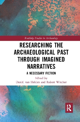 A Researching the Archaeological Past through Imagined Narratives: A Necessary Fiction by Daniël van Helden