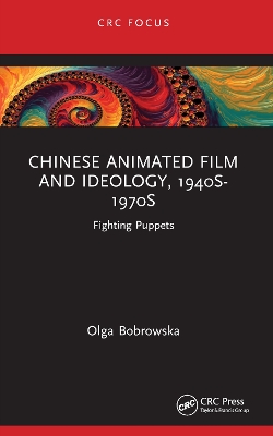 Chinese Animated Film and Ideology, 1940s-1970s: Fighting Puppets by Olga Bobrowska