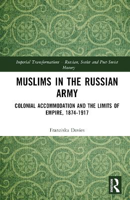 Muslims in the Russian Army: Colonial Accommodation and the Limits of Empire, 1874-1917 book