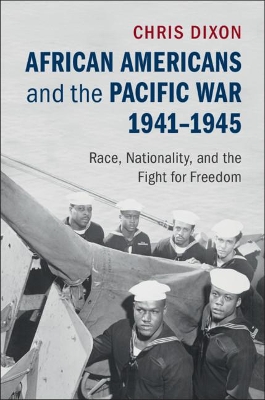 African Americans and the Pacific War, 1941–1945: Race, Nationality, and the Fight for Freedom book