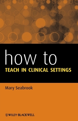 How to Teach in Clinical Settings by Mary Seabrook
