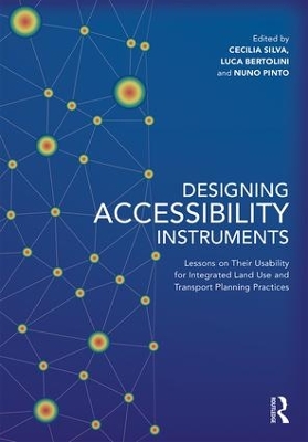 Designing Accessibility Instruments: Lessons on Their Usability for Integrated Land Use and Transport Planning Practices by Cecilia Silva