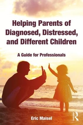 Helping Parents of Diagnosed, Distressed, and Different Children: A Guide for Professionals by Eric Maisel