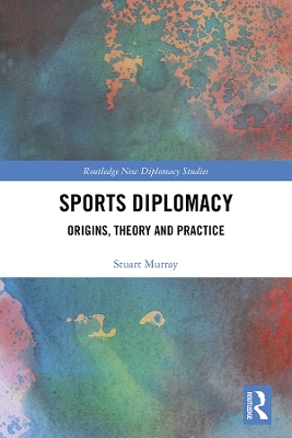 Sports Diplomacy: Origins, Theory and Practice by Stuart Murray