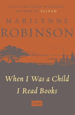 When I Was a Child I Read Books by Marilynne Robinson