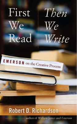 First We Read, Then We Write by Robert D. Richardson