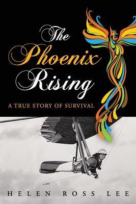 The The Phoenix Rising: A True Story of Survival by Helen Ross Lee