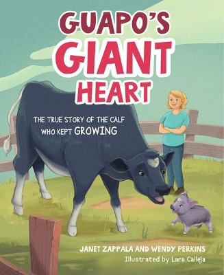 Guapo's Giant Heart: The True Story of the Calf Who Kept Growing book