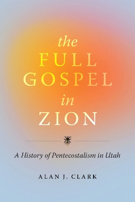 The Full Gospel in Zion: A History of Pentecostalism in Utah book