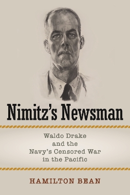 Nimitz's Newsman: Waldo Drake and the Navy's Censored War in the Pacific book