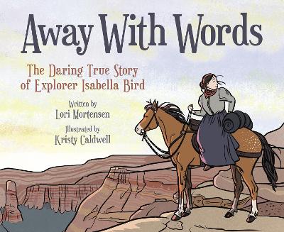 Away with Words: The Daring Story of Isabella Bird by Lori Mortensen