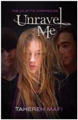 Unravel Me: the Juliette Chronicles Book 2 by Tahereh Mafi