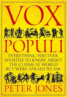 Vox Populi: Everything You Ever Wanted to Know about the Classical World but Were Afraid to Ask by Peter Jones