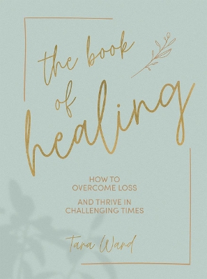 The Book of Healing: How to Overcome Loss and Thrive in Challenging Times book