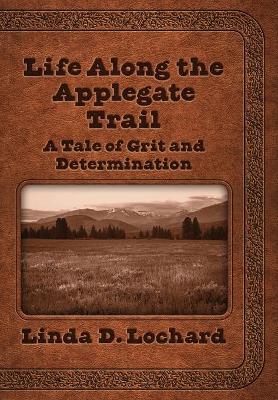 Life Along the Applegate Trail: A Tale of Grit and Determination book