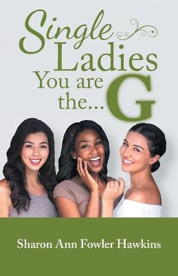 Single Ladies, You Are the G by Sharon Ann Fowler Hawkins