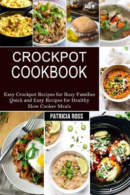 Crockpot Cookbook: Quick and Easy Recipes for Healthy Slow Cooker Meals (Easy Crockpot Recipes for Busy Families) book