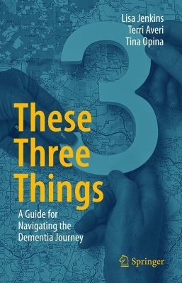 These Three Things: A Guide for Navigating the Dementia Journey book