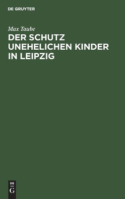 Der Schutz Unehelichen Kinder in Leipzig: Eine Einrichtung Zur Fürsorge Ohne Findelhäuser book