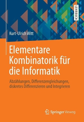 Elementare Kombinatorik für die Informatik: Abzählungen, Differenzengleichungen, diskretes Differenzieren und Integrieren book