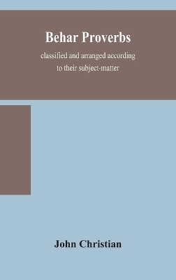 Behar proverbs, classified and arranged according to their subject-matter, and translated into English with notes, illustrating the social custom, popular superstitution, and every-day life of the people, and giving the tales and folk-lore on which they ar by John Christian